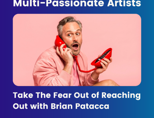 Multi-Passionate Artists Podcast: Take The Fear Out Of Reaching Out with Brian Patacca