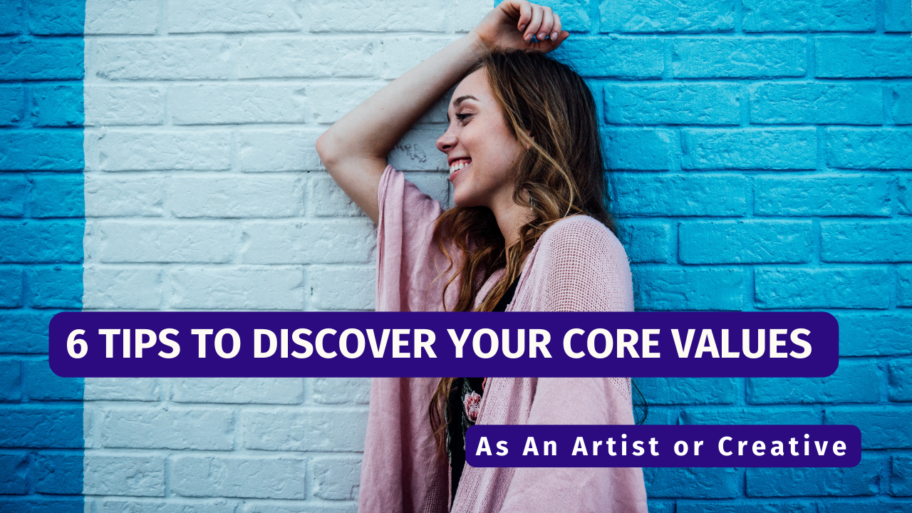 6 Tips to Discover Your Core Values As An Artist or Creative