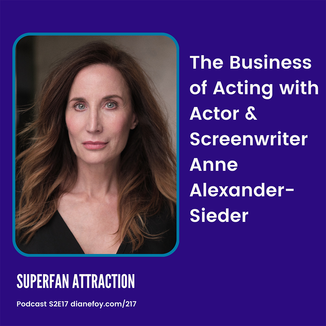 Superfan Attraction Podcast The Business of Acting with Actor & Screenwriter Anne Alexander-Sieder