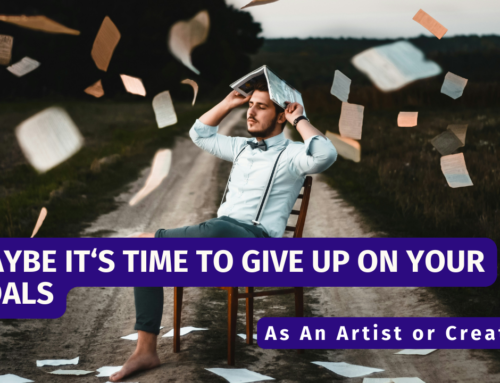 Maybe It’s Time To Give Up On Your Goals As A Creative
